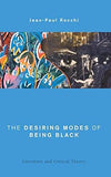 The Desiring Modes of Being Black: Literature and Critical Theory (Global Critical Caribbean Thought)