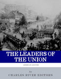 The Leaders of the Union: The Lives and Legacies of Abraham Lincoln, Ulysses S. Grant, and William Tecumseh Sherman