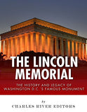 The Lincoln Memorial: The History and Legacy of Washington D.C.'s Famous Monument