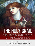 The Holy Grail: The History and Legend of the Famous Relic