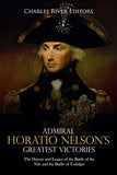 Admiral Horatio Nelson's Greatest Victories: The History and Legacy of the Battle of the Nile and the Battle of Trafalgar