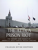 The Attica Prison Riot: The History and Legacy of America's Most Famous Prison Uprising