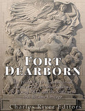 Fort Dearborn: The History of the Controversial Battle of Fort Dearborn during the War of 1812 and the Settlement that Became Chicago