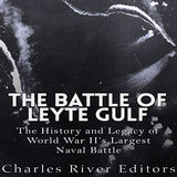 The Battle of Leyte Gulf: The History and Legacy of World War II's Largest Naval Battle