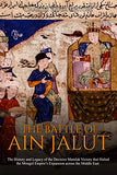 The Battle of Ain Jalut: The History and Legacy of the Decisive Mamluk Victory that Halted the Mongol Empire's Expansion across the Middle East