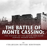 The Battle of Monte Cassino: The History of the Battle for Rome during World War II