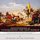 Discovering and Conquering the New World: The Lives and Legacies of Christopher Columbus, Hernan Cortes and Francisco Pizarro