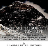 Reaching the Summit of Mount Everest: The History of the Famous Expeditions Attempting to Climb the World's Tallest Mountain