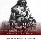 The Irish Potato Famine: The History and Legacy of the Mass Starvation in Ireland During the 19th Century