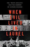 When Evil Lived in Laurel: The White Knights and the Murder of Vernon Dahmer