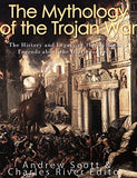 The Mythology of the Trojan War: The History and Legacy of the Mythical Legends about the Battle for Troy