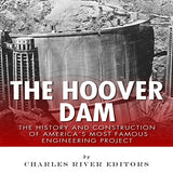 The Hoover Dam: The History and Construction of America's Most Famous Engineering Project