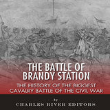 The Battle of Brandy Station: The History of the Biggest Cavalry Battle of the Civil War