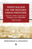 WHITE RACISM ON THE WESTERN URBAN FRONTIER: DYNAMICS OF RACE AND CLASS IN DUBUQUE, IOWA (1800-2000)