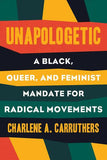 UNAPOLOGETIC: A BLACK, QUEER, AND FEMINIST MANDATE FOR RADICAL MOVEMENTS